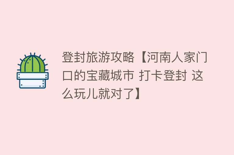 登封旅游攻略【河南人家门口的宝藏城市 打卡登封 这么玩儿就对了】