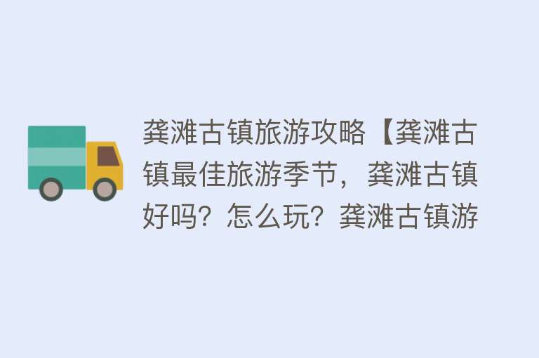 龚滩古镇旅游攻略【龚滩古镇最佳旅游季节，龚滩古镇好吗？怎么玩？龚滩古镇游玩推荐】