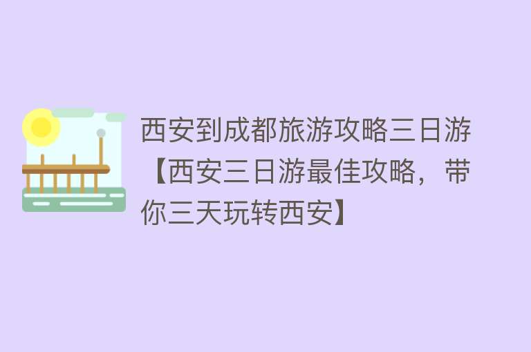 西安到成都旅游攻略三日游【西安三日游最佳攻略，带你三天玩转西安】