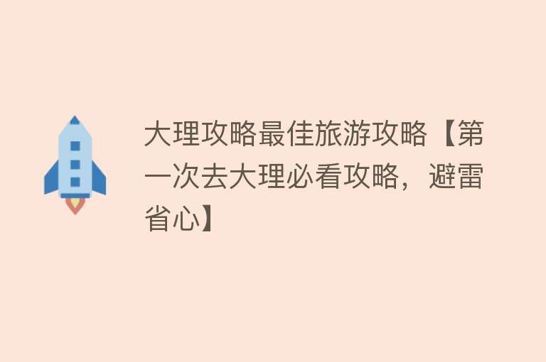 大理攻略最佳旅游攻略【第一次去大理必看攻略，避雷省心】