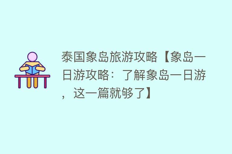 泰国象岛旅游攻略【象岛一日游攻略：了解象岛一日游，这一篇就够了】