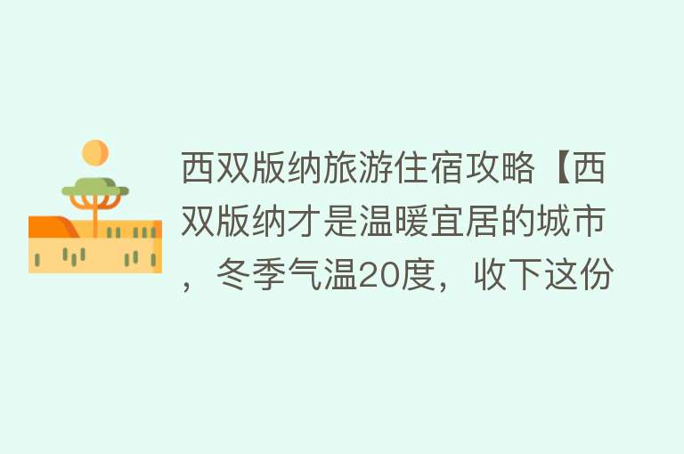 西双版纳旅游住宿攻略【西双版纳才是温暖宜居的城市，冬季气温20度，收下这份吃住游攻略】