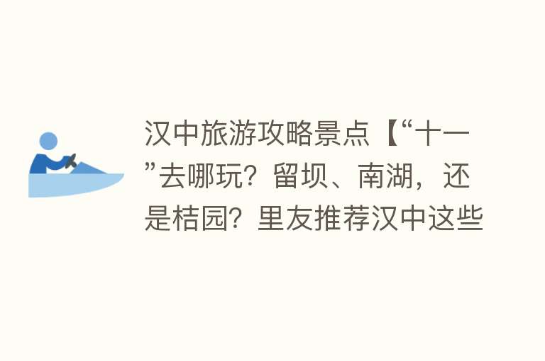 汉中旅游攻略景点【“十一”去哪玩？留坝、南湖，还是桔园？里友推荐汉中这些地方……】