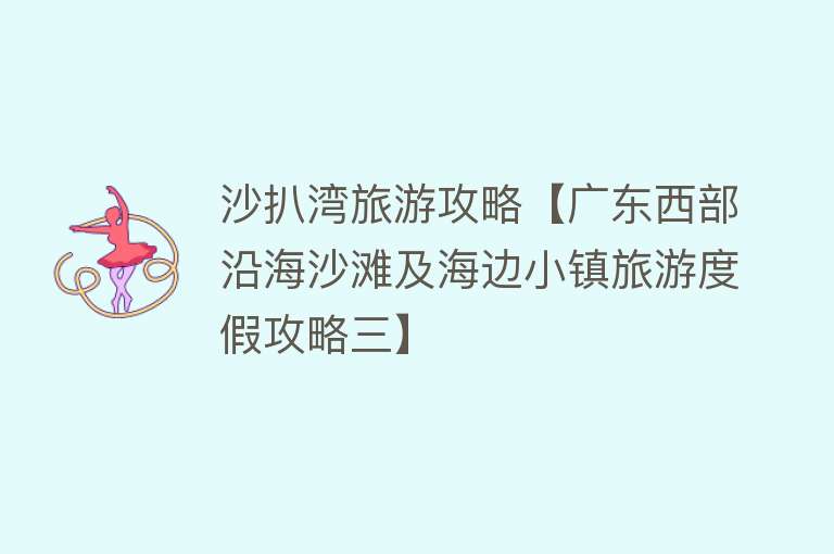 沙扒湾旅游攻略【广东西部沿海沙滩及海边小镇旅游度假攻略三】