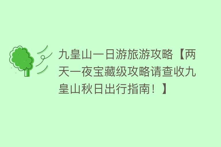 九皇山一日游旅游攻略【两天一夜宝藏级攻略请查收九皇山秋日出行指南！】