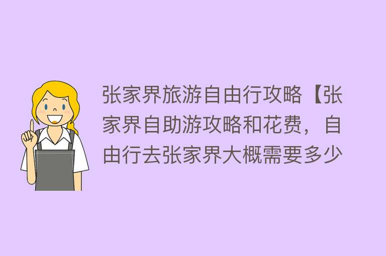 张家界旅游自由行攻略【张家界自助游攻略和花费，自由行去张家界大概需要多少费用】