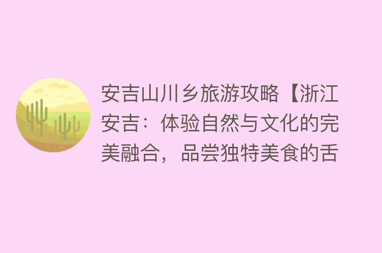 安吉山川乡旅游攻略【浙江安吉：体验自然与文化的完美融合，品尝独特美食的舌尖诱惑】