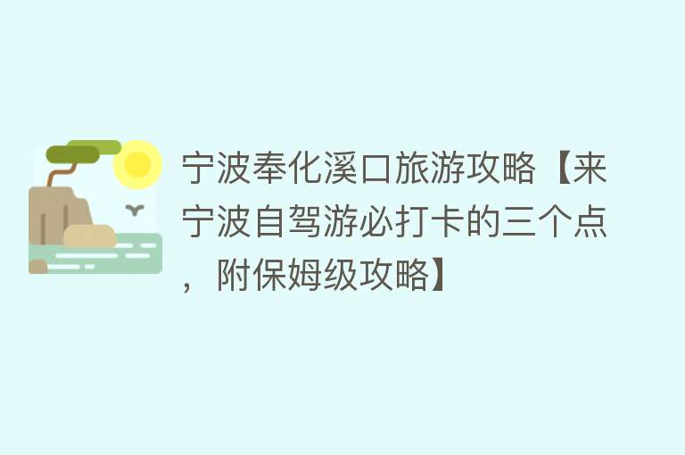 宁波奉化溪口旅游攻略【来宁波自驾游必打卡的三个点，附保姆级攻略】