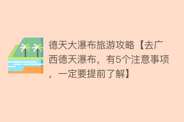 德天大瀑布旅游攻略【去广西德天瀑布，有5个注意事项，一定要提前了解】