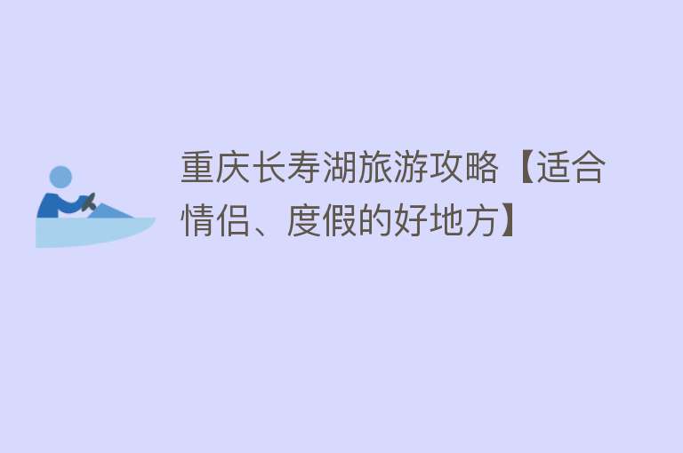 重庆长寿湖旅游攻略【适合情侣、度假的好地方】