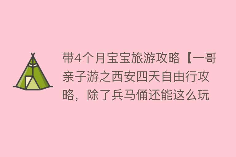 带4个月宝宝旅游攻略【一哥亲子游之西安四天自由行攻略，除了兵马俑还能这么玩】