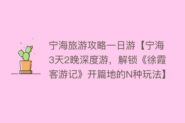 宁海旅游攻略一日游【宁海3天2晚深度游，解锁《徐霞客游记》开篇地的N种玩法】