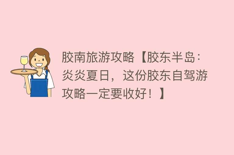 胶南旅游攻略【胶东半岛：炎炎夏日，这份胶东自驾游攻略一定要收好！】