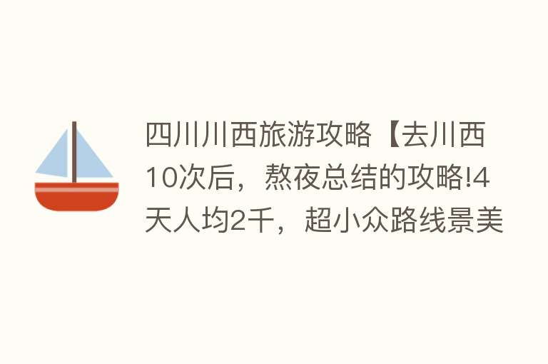 四川川西旅游攻略【去川西10次后，熬夜总结的攻略!4天人均2千，超小众路线景美人少】