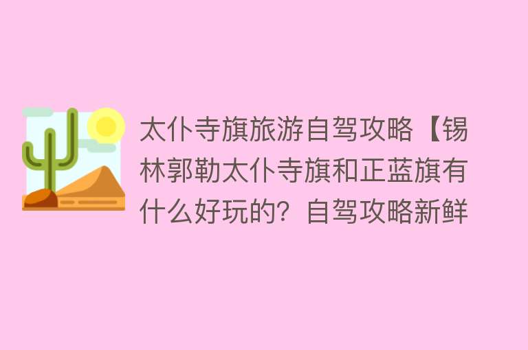 太仆寺旗旅游自驾攻略【锡林郭勒太仆寺旗和正蓝旗有什么好玩的？自驾攻略新鲜出炉】