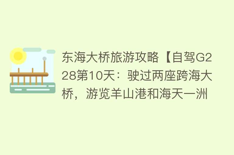 东海大桥旅游攻略【自驾G228第10天：驶过两座跨海大桥，游览羊山港和海天一洲景区】