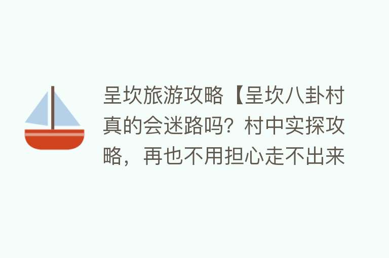 呈坎旅游攻略【呈坎八卦村真的会迷路吗？村中实探攻略，再也不用担心走不出来了】