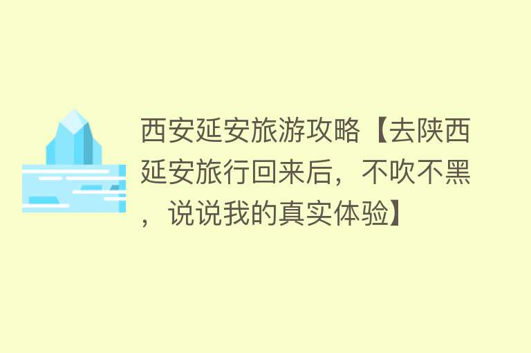 西安延安旅游攻略【去陕西延安旅行回来后，不吹不黑，说说我的真实体验】