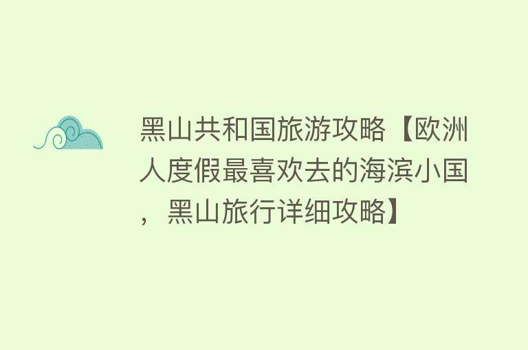 黑山共和国旅游攻略【欧洲人度假最喜欢去的海滨小国，黑山旅行详细攻略】