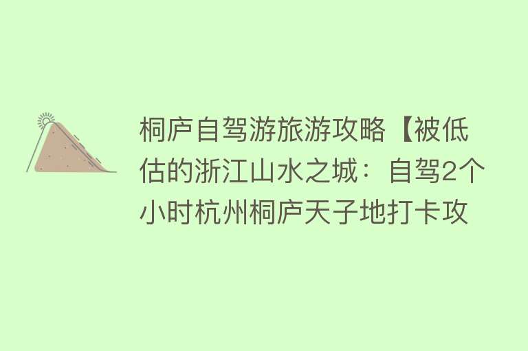 桐庐自驾游旅游攻略【被低估的浙江山水之城：自驾2个小时杭州桐庐天子地打卡攻略】