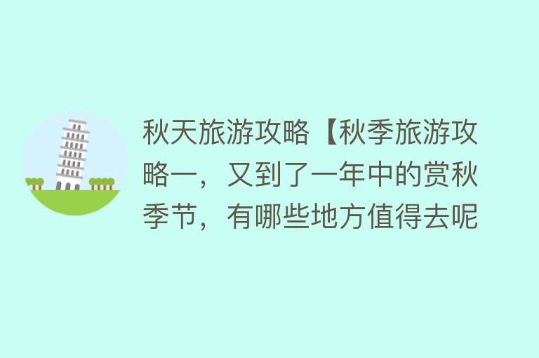 秋天旅游攻略【秋季旅游攻略一，又到了一年中的赏秋季节，有哪些地方值得去呢？】