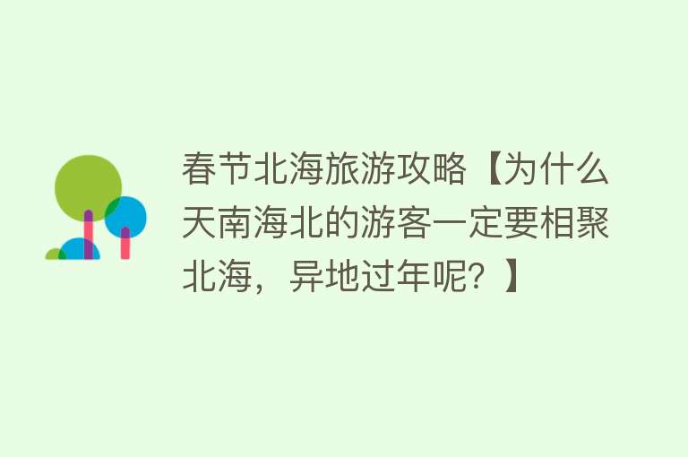 春节北海旅游攻略【为什么天南海北的游客一定要相聚北海，异地过年呢？】