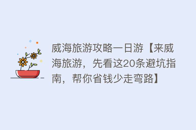 威海旅游攻略一日游【来威海旅游，先看这20条避坑指南，帮你省钱少走弯路】