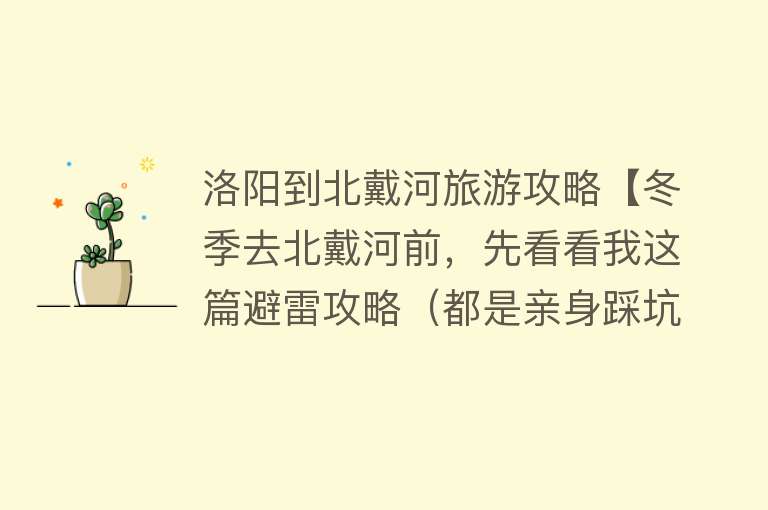 洛阳到北戴河旅游攻略【冬季去北戴河前，先看看我这篇避雷攻略（都是亲身踩坑经历）】