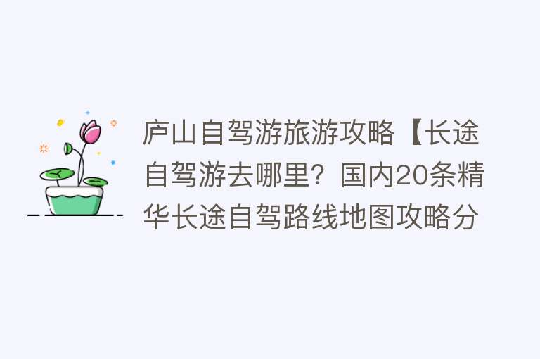 庐山自驾游旅游攻略【长途自驾游去哪里？国内20条精华长途自驾路线地图攻略分享】