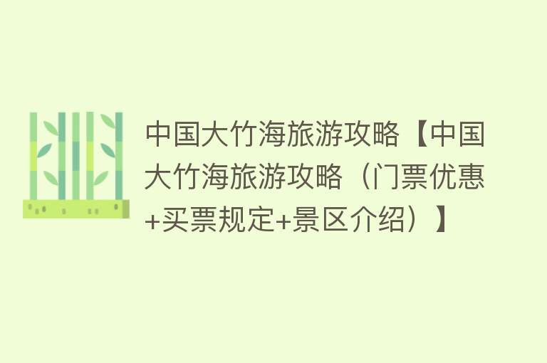 中国大竹海旅游攻略【中国大竹海旅游攻略（门票优惠+买票规定+景区介绍）】