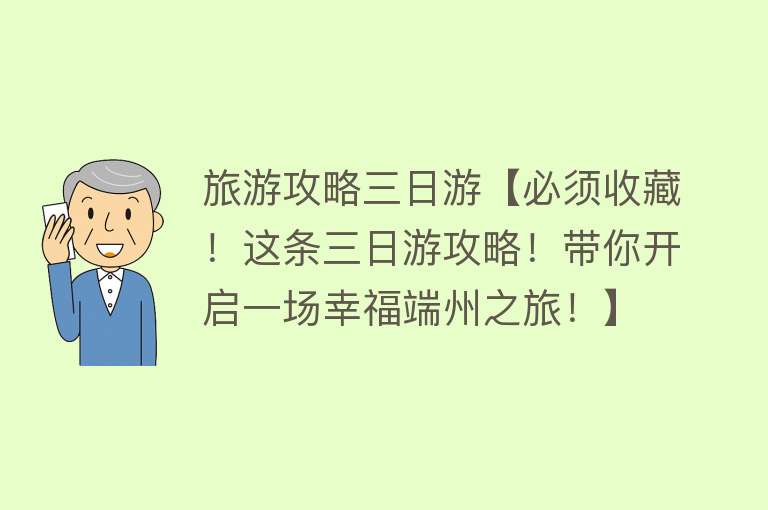 旅游攻略三日游【必须收藏！这条三日游攻略！带你开启一场幸福端州之旅！】