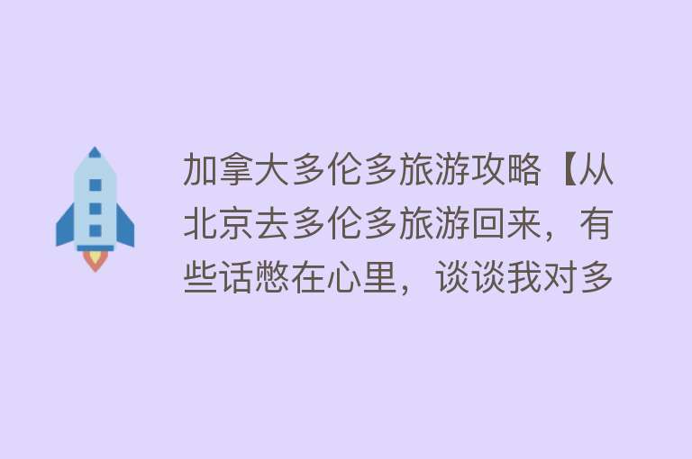 加拿大多伦多旅游攻略【从北京去多伦多旅游回来，有些话憋在心里，谈谈我对多伦多的看法】