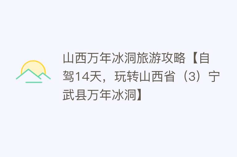 山西万年冰洞旅游攻略【自驾14天，玩转山西省（3）宁武县万年冰洞】