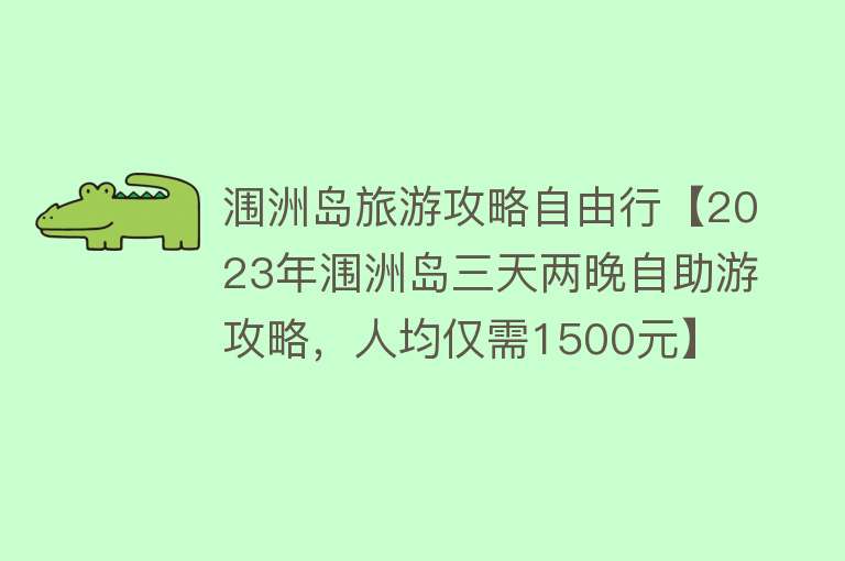 涠洲岛旅游攻略自由行【2023年涠洲岛三天两晚自助游攻略，人均仅需1500元】