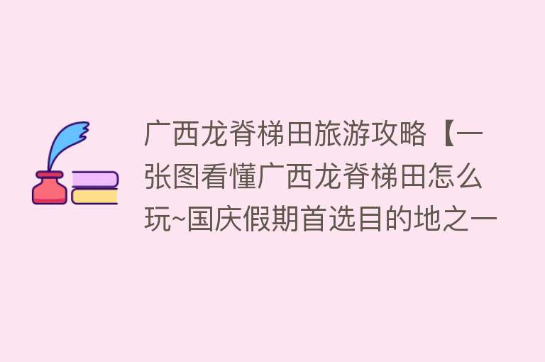 广西龙脊梯田旅游攻略【一张图看懂广西龙脊梯田怎么玩~国庆假期首选目的地之一】