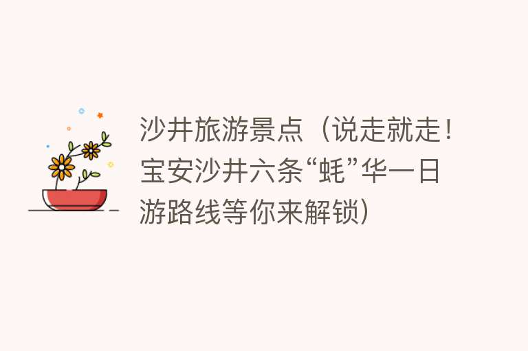 沙井旅游景点（说走就走！宝安沙井六条“蚝”华一日游路线等你来解锁）