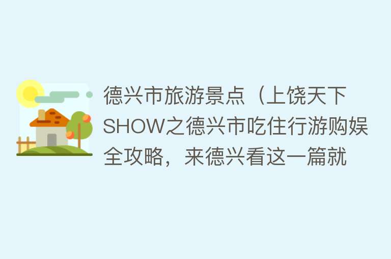 德兴市旅游景点（上饶天下SHOW之德兴市吃住行游购娱全攻略，来德兴看这一篇就够了！）