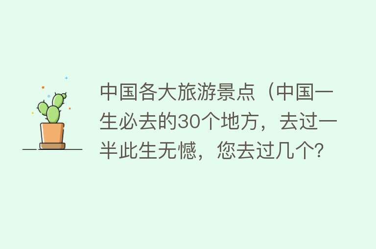 中国各大旅游景点（中国一生必去的30个地方，去过一半此生无憾，您去过几个？）