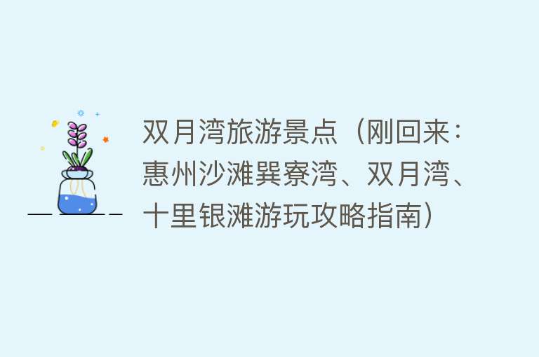 双月湾旅游景点（刚回来：惠州沙滩巽寮湾、双月湾、十里银滩游玩攻略指南）