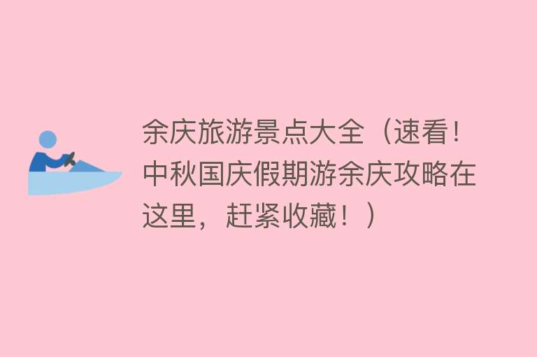 余庆旅游景点大全（速看！中秋国庆假期游余庆攻略在这里，赶紧收藏！）