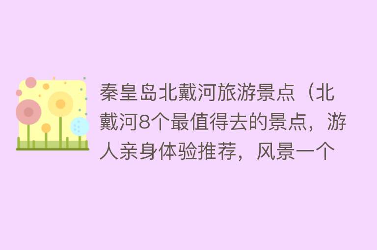 秦皇岛北戴河旅游景点（北戴河8个最值得去的景点，游人亲身体验推荐，风景一个比一个好）