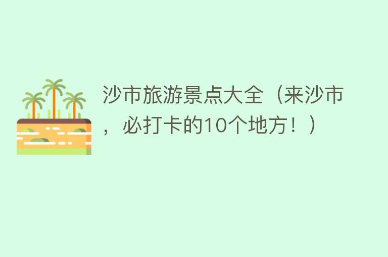 沙市旅游景点大全（来沙市，必打卡的10个地方！）