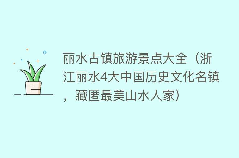 丽水古镇旅游景点大全（浙江丽水4大中国历史文化名镇，藏匿最美山水人家）