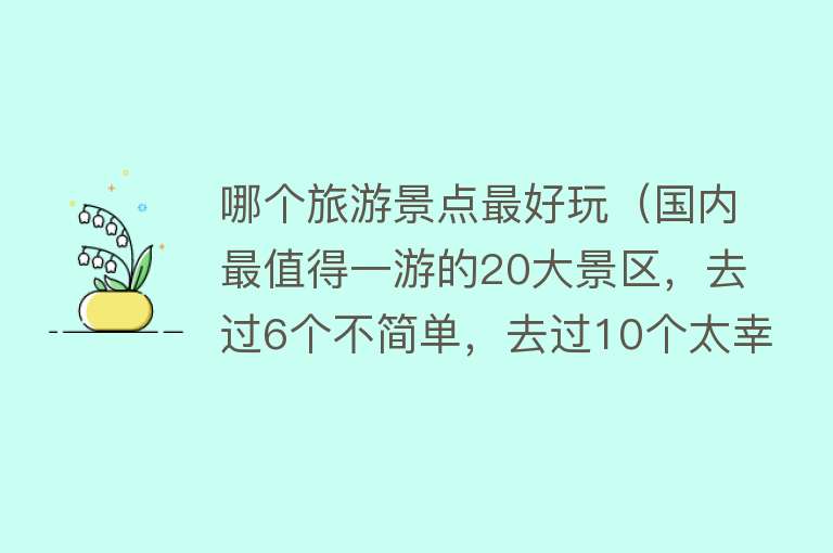 哪个旅游景点最好玩（国内最值得一游的20大景区，去过6个不简单，去过10个太幸福了！）