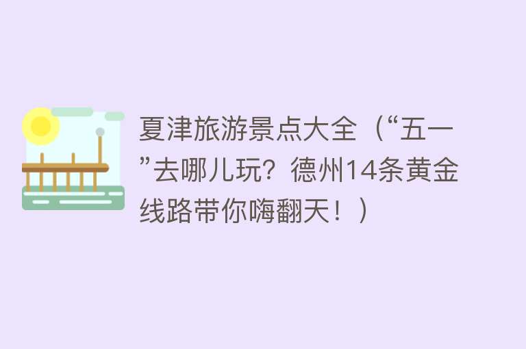 夏津旅游景点大全（“五一”去哪儿玩？德州14条黄金线路带你嗨翻天！）