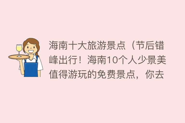 海南十大旅游景点（节后错峰出行！海南10个人少景美值得游玩的免费景点，你去过几个）