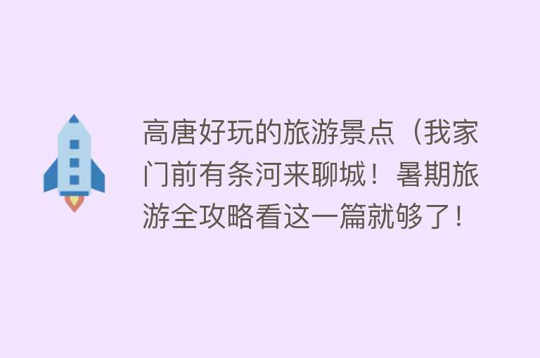 高唐好玩的旅游景点（我家门前有条河来聊城！暑期旅游全攻略看这一篇就够了！）