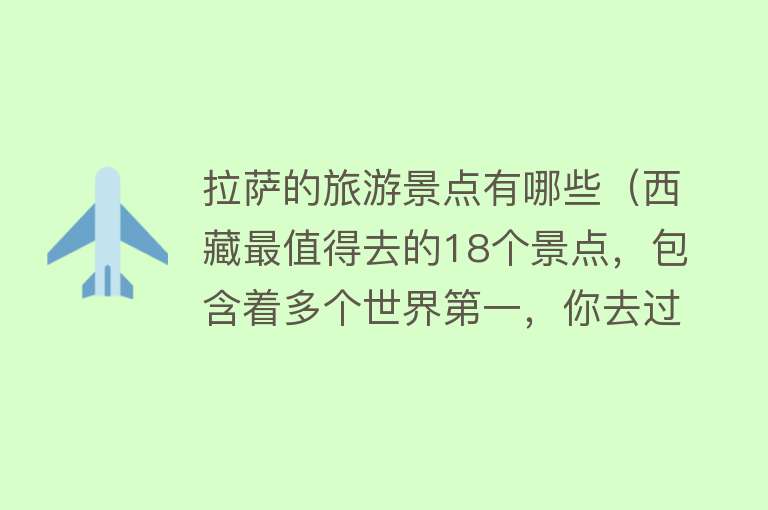 拉萨的旅游景点有哪些（西藏最值得去的18个景点，包含着多个世界第一，你去过几个）