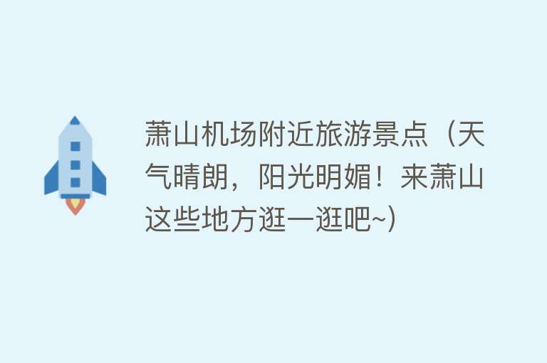 萧山机场附近旅游景点（天气晴朗，阳光明媚！来萧山这些地方逛一逛吧~）