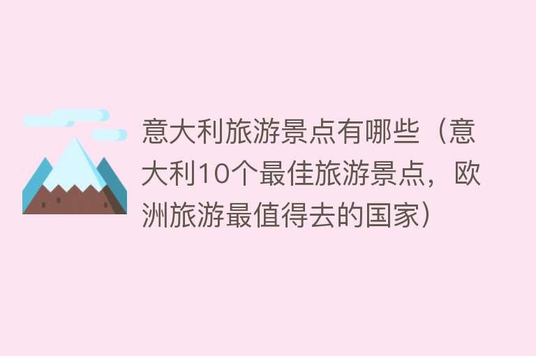 意大利旅游景点有哪些（意大利10个最佳旅游景点，欧洲旅游最值得去的国家）